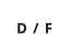 D / F